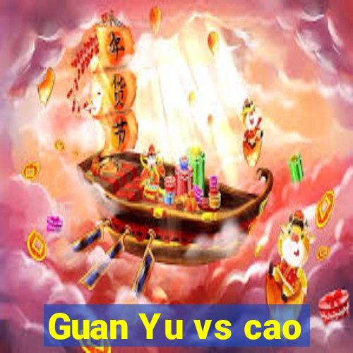 Guan Yu vs cao